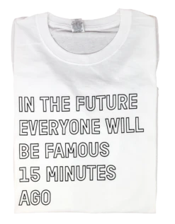 In The Future Everyone Will Be Famous For 15 Minutes Ago T-shirt